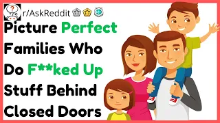 Picture Perfect Families Who Actually Do F**ked Up Stuff Behind Doors [AskReddit] [SERIOUS]