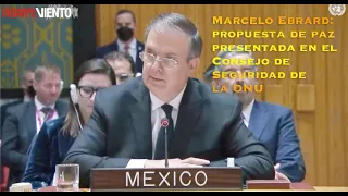 Marcelo Ebrard: propuesta de paz de México, presentada al Consejo de Seguridad de la ONU