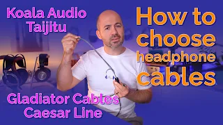 How to choose headphone cables - feat. Koala Taijitu and Gladiator Caesar