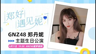 GNZ48 郑丹妮《郑好遇见妮》主题生日公演  (11-06-2022 19:00）