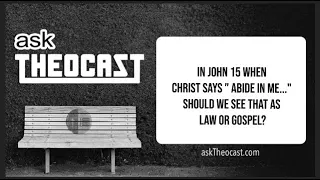 In John 15 when Christ says "abide in me..." should we see that as Law or Gospel? | Ask Theocast