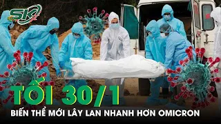 Tối 30/1: Có 13.694 Ca Mắc Mới, Cực Nguy Hiểm Khi Biến Thể Mới Lây Lan Gấp Nhiều Lần Omicron | SKĐS