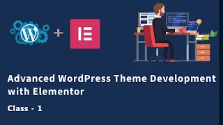 Class 1 | Advanced WordPress Theme Development with Elementor in Bangla