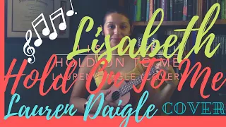 HOLD ON TO ME - Lauren Daigle Cover by Lisabeth