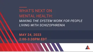 What’s Next on Mental Health: Making the System Work for People Living With Schizophrenia