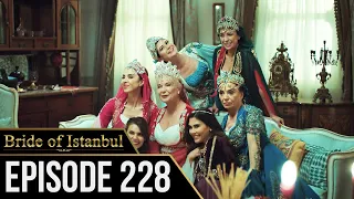 Bride of Istanbul - Episode 228 (English Subtitles) | Istanbullu Gelin