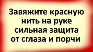 Завяжите красную нить на руке, сильная защита от сглаза и порчи