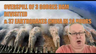 OVERSPILL OF 3 GORGES DAM & 37 EARTHQUAKES CHINA IN 24 HOURS