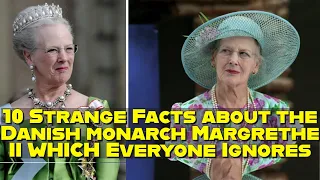 10 Strange Facts about the Danish monarch Margrethe II WHICH Everyone Ignores