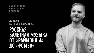 Русская балетная музыка от «Раймонды» до «Ромео»: лекция Богдана Королька