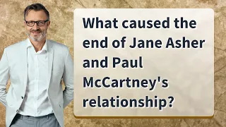 What caused the end of Jane Asher and Paul McCartney's relationship?