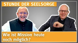 Wie ist Mission heute noch möglich? - 31.05.2024 - STUNDE DER SEELSORGE