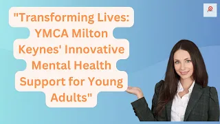 "Transforming Lives: YMCA Milton Keynes' Innovative Mental Health Support for Young Adults"