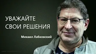 УВАЖАЙТЕ СВОИ РЕШЕНИЯ Михаил Лабковский