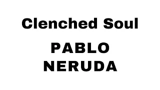 Clenched Soul by Pablo Neruda