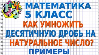 КАК УМНОЖИТЬ ДЕСЯТИЧНУЮ ДРОБЬ НА НАТУРАЛЬНОЕ ЧИСЛО В СТОЛБИК? Примеры | МАТЕМАТИКА 5 класс