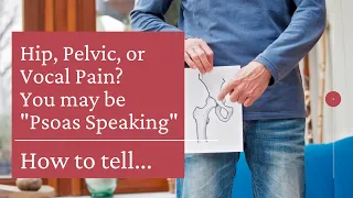 Are You Psoas Speaking? It May be Driving Hip, Pelvic, or Vocal Pain.
