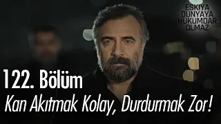 Kan akıtmak kolay, durdurmak zor! - Eşkıya Dünyaya Hükümdar Olmaz 122. Bölüm