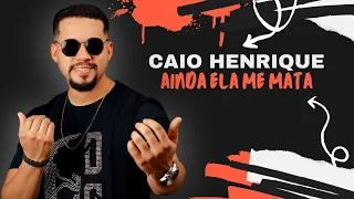 AINDA ELA ME MATA - CAIO HENRIQUE