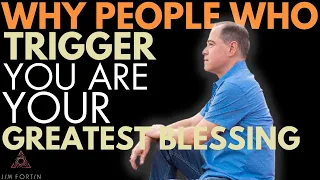 The Jim FortinPodcast - E19 - Why People Who Trigger You Are Your Greatest Blessing