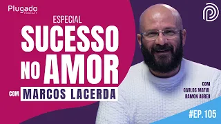 SUCESSO NO AMOR: MARCOS LACERDA - Plugado Podcast #105