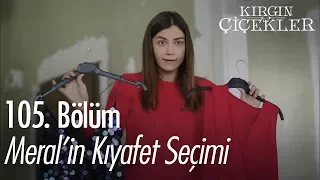 Meral'in kıyafet seçimi - Kırgın Çiçekler 105. Bölüm