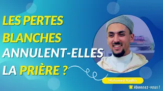 Les PERTES BLANCHES annulent-elles la PRIÈRE ? | MOHAMED NADHIR