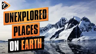 4 Unexplored Places on Earth