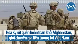 Hoa Kỳ rút quân hoàn toàn khỏi Afghanistan, giới chuyên gia liên tưởng tới Việt Nam (VOA)