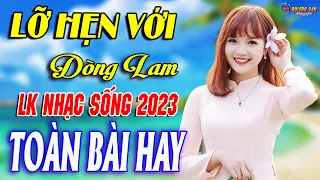 LỠ HẸN VỚI DÒNG LAM ➤Mở Loa Hết Cỡ Nhạc Sống Thôn Quê Thư Giãn - Bản Phối Mới 2023 NGỌT NGÀO NHẤT