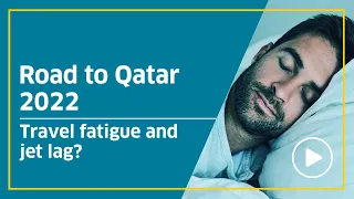 Road to Qatar 2022 ...  Travel fatigue and jet lag?
