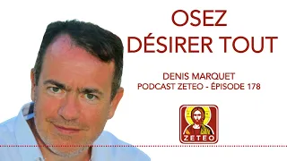 Zeteo #178 - Denis Marquet : Osez désirer tout