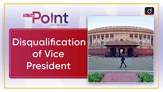 Disqualification of Vice President - To The Point | UPSC Current Affairs | Drishti IAS English