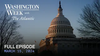 Washington Week with The Atlantic full episode, March 15, 2024