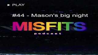 The Misfits Podcast #44 - Mason's big night