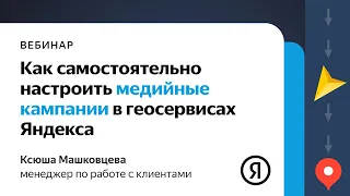 Онлайн-практикум «Как самостоятельно настроить медийные кампании в геосервисах Яндекса»