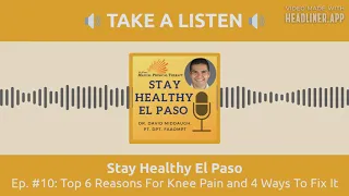 Top 6 Reasons For Knee Pain and 4 Ways To Fix It | Stay Healthy El Paso Podcast