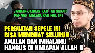 UAH: Perbuatan ini Sepele Tapi Bisa Membuat Seluruh Amalan dan Pahalamu Sia-Sia Di Hadapan Allah !!