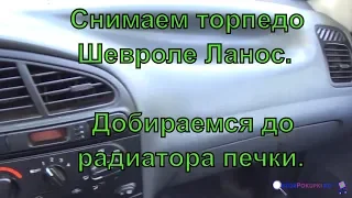 Как снять торпедо Шевроле ланос. Как добраться до радиатора печки. ✅