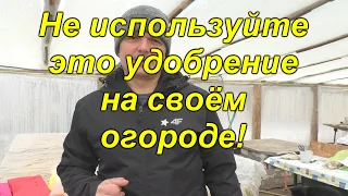 Удобрение, которое мы НИКОГДА не используем сами и НЕ СОВЕТУЕМ другим!