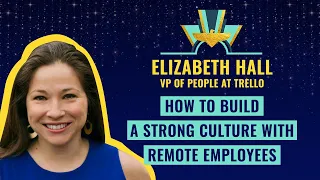How to build a strong culture with remote employees - by Elizabeth Hall, VP of People at Trello