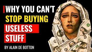 Why You Can’t Stop Buying Useless Stuff - Alain De Botton