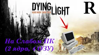 Dying Light На СЛАБОМ ПК! (2 ядра, 4 ОЗУ)