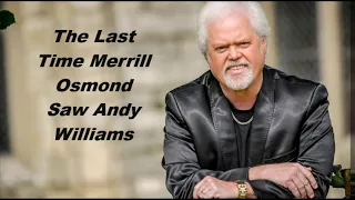 Merrill Osmond’s final visit with Andy Williams..