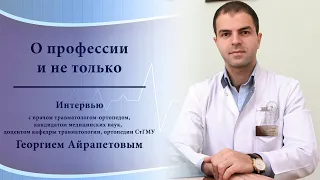 Интервью с врачом-травматологом-ортопедом Георгием Айрапетовым