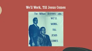 We'll Work, Till Jesus Comes - The Wilson Brothers