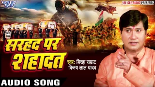 झुकता न है भारत - Sarhad Par Shahadat - Vijay Lal Yadav - Bhojpuri Superhit Birha 2017