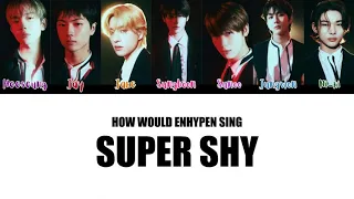 How Would ENHYPEN Sing Super Shy By NEWJEANS (with lyrics)