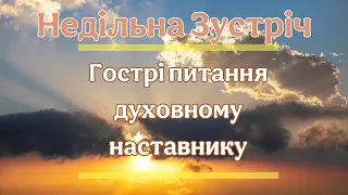 Недільна зустріч. Гострі питання духовному наставнику