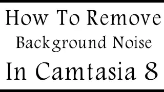 How To Remove Background Noise In Camtasia 8